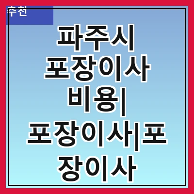 파주시 포장이사 비용| 포장이사|포장이사 견적|아파트 포장이사 비용|원룸 포장이사 비용|이사업체 추천